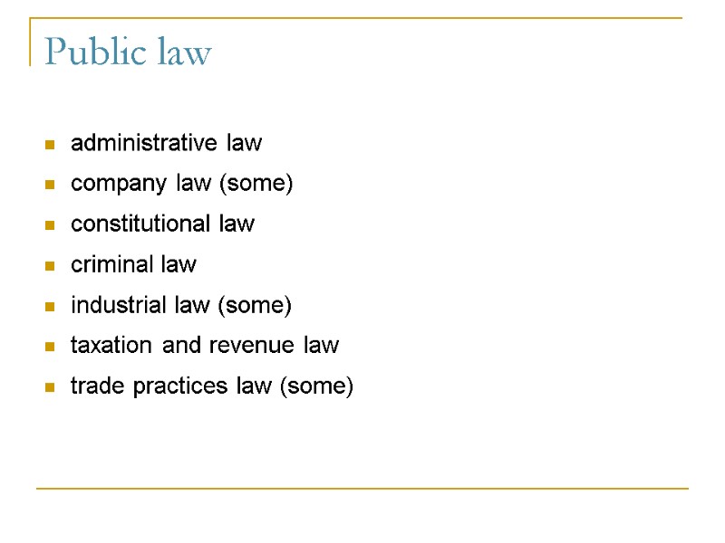 Public law administrative law company law (some) constitutional law criminal law industrial law (some)